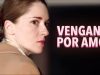 VENGANZA POR AMOR | PELÍCULA COMPLETA